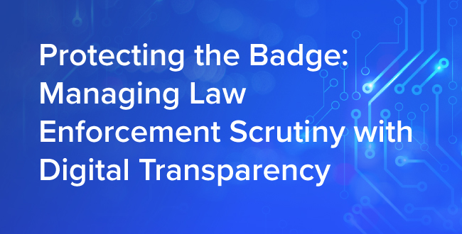 Protecting the Badge: Managing Law Enforcement Scrutiny with Digital Transparency